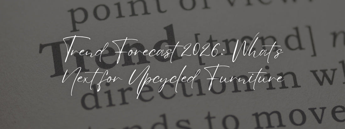 Trend Forecast 2026: What’s Next for Upcycled Furniture